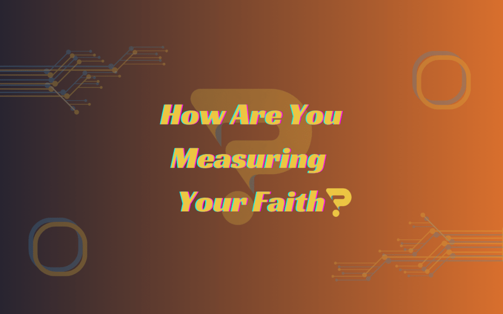 Measuring your faith - how to test and grow your spiritual endurance in difficult seasons.